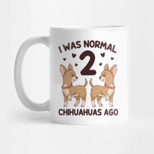 I Was Normal 2 Chihuahuas Ago Love Chihuahua Dogs Mug